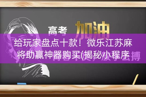 给玩家盘点十款！微乐江苏麻将助赢神器购买(揭秘小程序输赢规律)