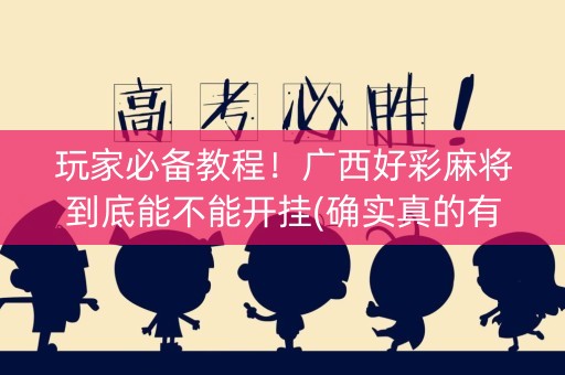 玩家必备教程！广西好彩麻将到底能不能开挂(确实真的有挂)