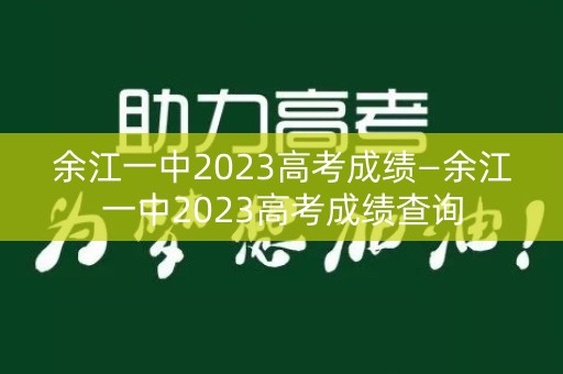 余江一中2023高考成绩—余江一中2023高考成绩查询