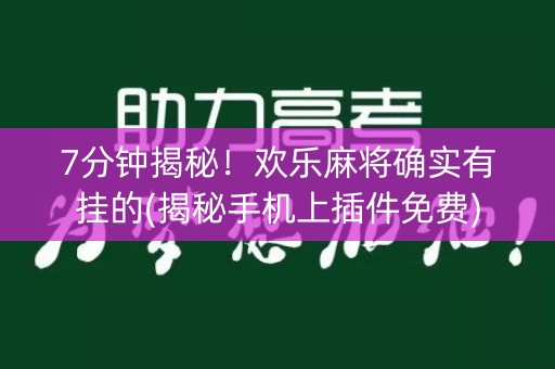 7分钟揭秘！欢乐麻将确实有挂的(揭秘手机上插件免费)