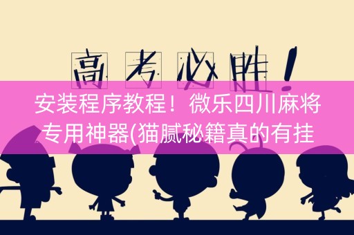 安装程序教程！微乐四川麻将专用神器(猫腻秘籍真的有挂)