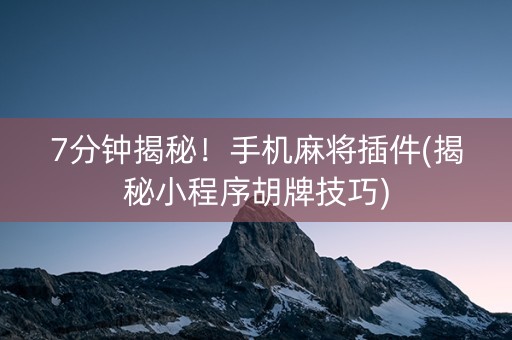 7分钟揭秘！手机麻将插件(揭秘小程序胡牌技巧)