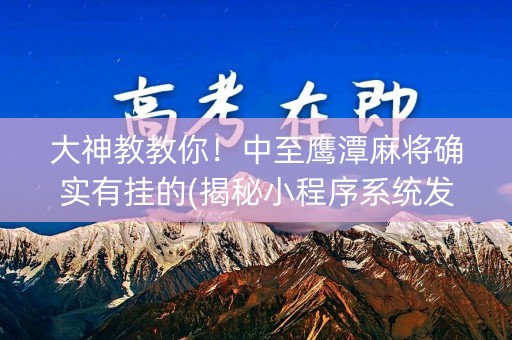大神教教你！中至鹰潭麻将确实有挂的(揭秘小程序系统发好牌)