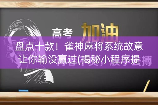 盘点十款！雀神麻将系统故意让你输没赢过(揭秘小程序提高胜率)
