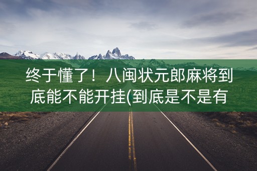 终于懂了！八闽状元郎麻将到底能不能开挂(到底是不是有挂)