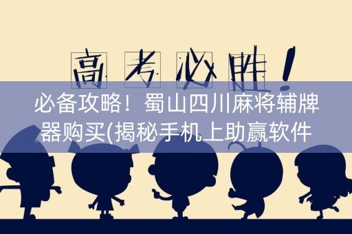 必备攻略！蜀山四川麻将辅牌器购买(揭秘手机上助赢软件)