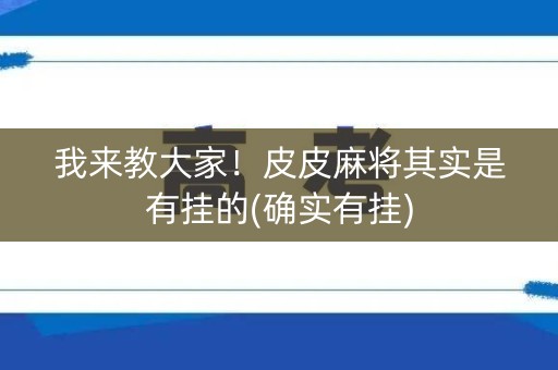 我来教大家！皮皮麻将其实是有挂的(确实有挂)