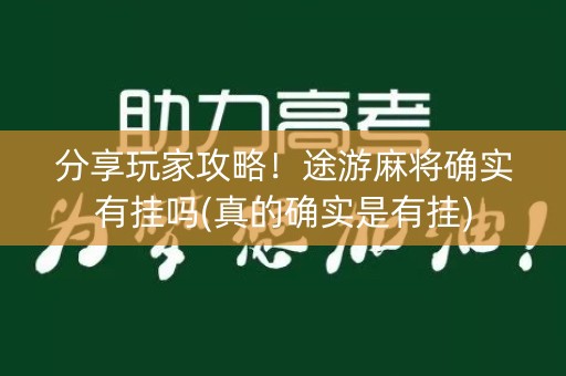 分享玩家攻略！途游麻将确实有挂吗(真的确实是有挂)