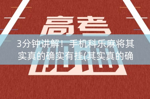 3分钟讲解！手机科乐麻将其实真的确实有挂(其实真的确实有挂)