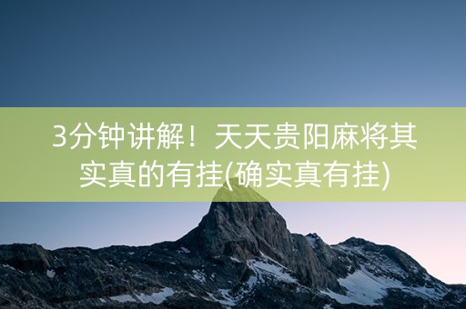 3分钟讲解！天天贵阳麻将其实真的有挂(确实真有挂)