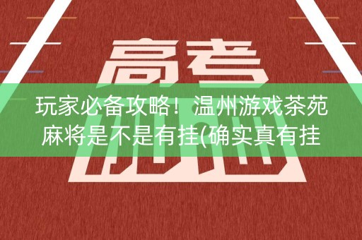 玩家必备攻略！温州游戏茶苑麻将是不是有挂(确实真有挂)