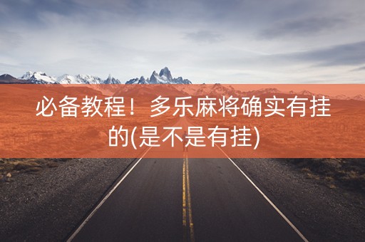 必备教程！多乐麻将确实有挂的(是不是有挂)