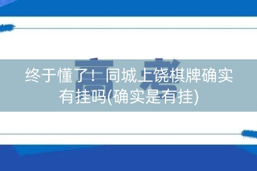 终于懂了！同城上饶棋牌确实有挂吗(确实是有挂)