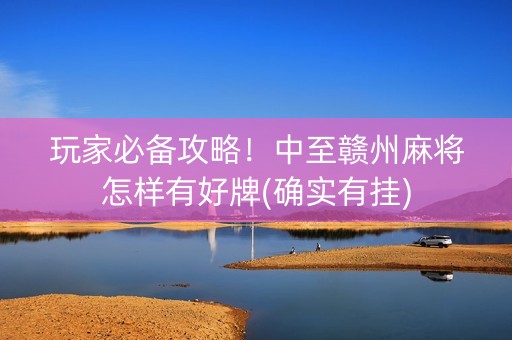 玩家必备攻略！中至赣州麻将怎样有好牌(确实有挂)