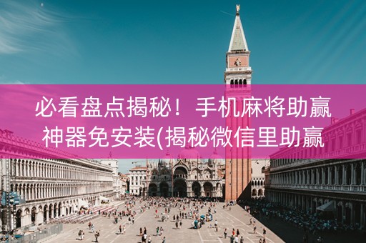 必看盘点揭秘！手机麻将助赢神器免安装(揭秘微信里助赢神器)