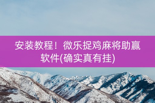 安装教程！微乐捉鸡麻将助赢软件(确实真有挂)