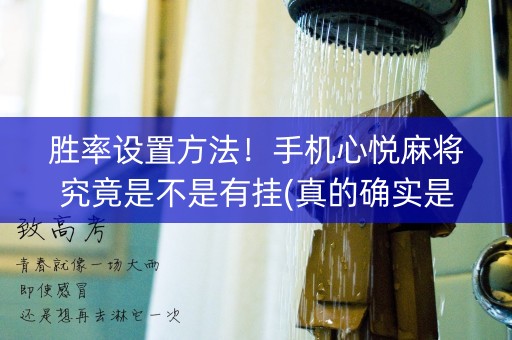 胜率设置方法！手机心悦麻将究竟是不是有挂(真的确实是有挂)
