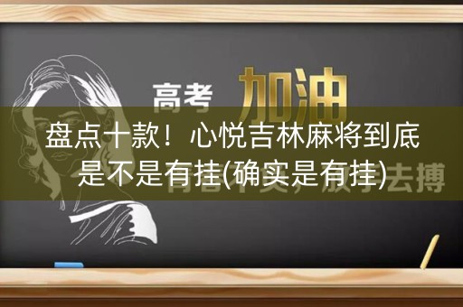 盘点十款！心悦吉林麻将到底是不是有挂(确实是有挂)