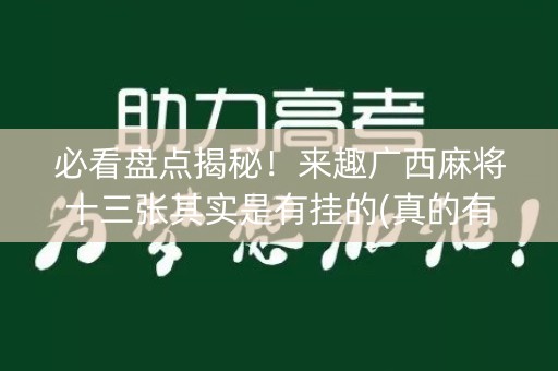 必看盘点揭秘！来趣广西麻将十三张其实是有挂的(真的有挂)