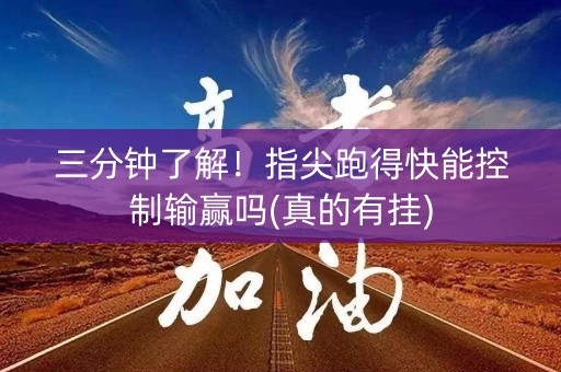 三分钟了解！指尖跑得快能控制输赢吗(真的有挂)