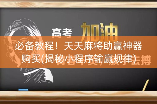 必备教程！天天麻将助赢神器购买(揭秘小程序输赢规律)