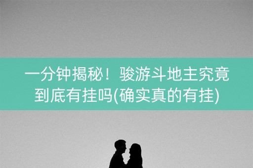 一分钟揭秘！骏游斗地主究竟到底有挂吗(确实真的有挂)