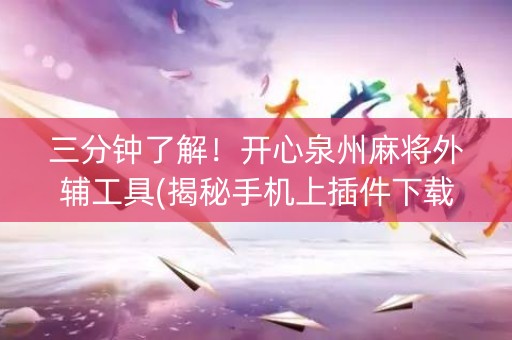 三分钟了解！开心泉州麻将外辅工具(揭秘手机上插件下载)
