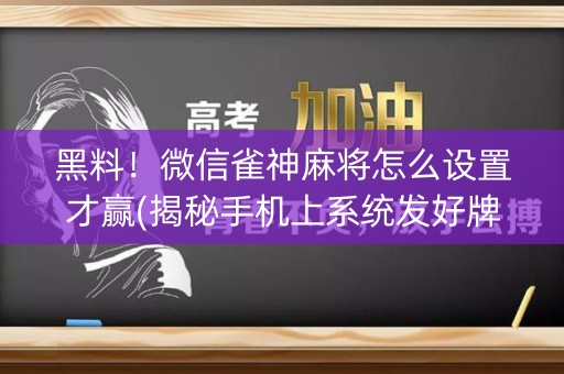 黑料！微信雀神麻将怎么设置才赢(揭秘手机上系统发好牌)