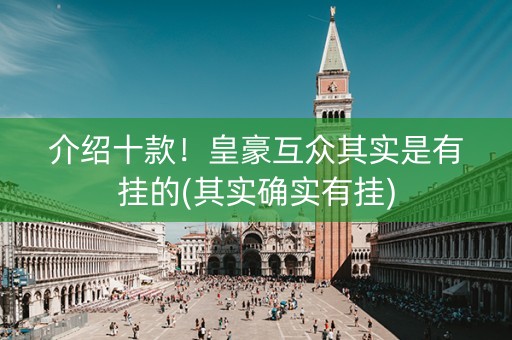 介绍十款！皇豪互众其实是有挂的(其实确实有挂)