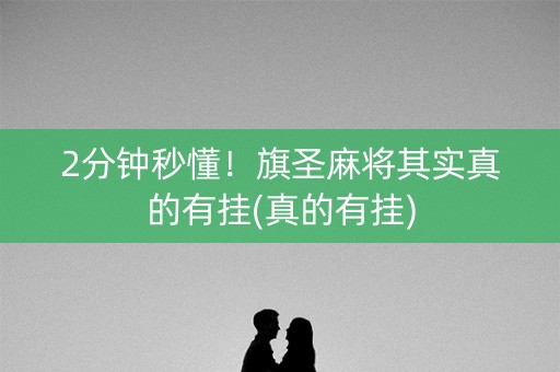 2分钟秒懂！旗圣麻将其实真的有挂(真的有挂)