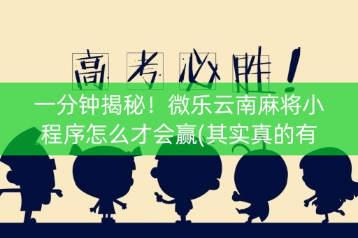 一分钟揭秘！微乐云南麻将小程序怎么才会赢(其实真的有挂)