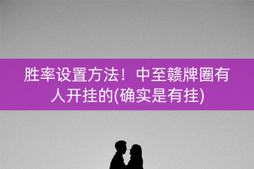 胜率设置方法！中至赣牌圈有人开挂的(确实是有挂)