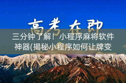 三分钟了解！小程序麻将软件神器(揭秘小程序如何让牌变好)