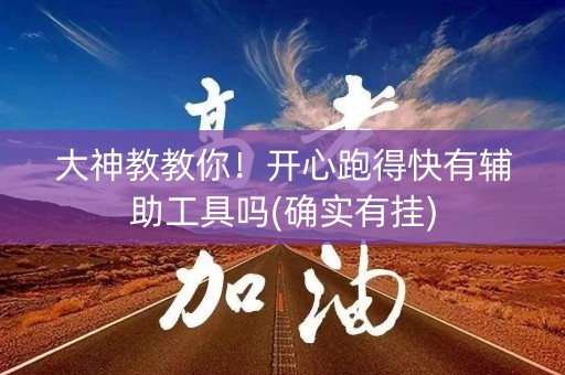 大神教教你！开心跑得快有辅助工具吗(确实有挂)