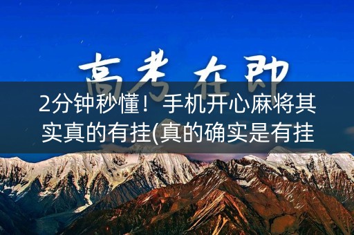 2分钟秒懂！手机开心麻将其实真的有挂(真的确实是有挂)