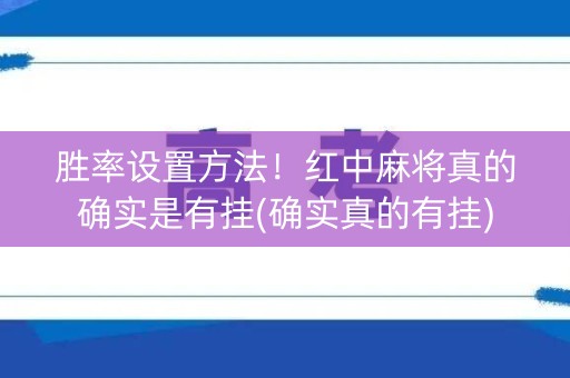 胜率设置方法！红中麻将真的确实是有挂(确实真的有挂)