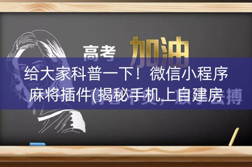 给大家科普一下！微信小程序麻将插件(揭秘手机上自建房怎么赢)