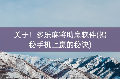 关于！多乐麻将助赢软件(揭秘手机上赢的秘诀)