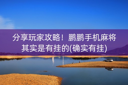 分享玩家攻略！鹏鹏手机麻将其实是有挂的(确实有挂)