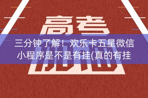 三分钟了解！欢乐卡五星微信小程序是不是有挂(真的有挂)