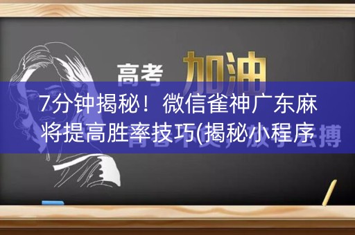 7分钟揭秘！微信雀神广东麻将提高胜率技巧(揭秘小程序输赢规律)
