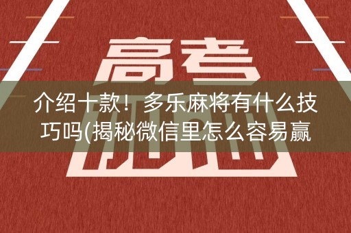 介绍十款！多乐麻将有什么技巧吗(揭秘微信里怎么容易赢)