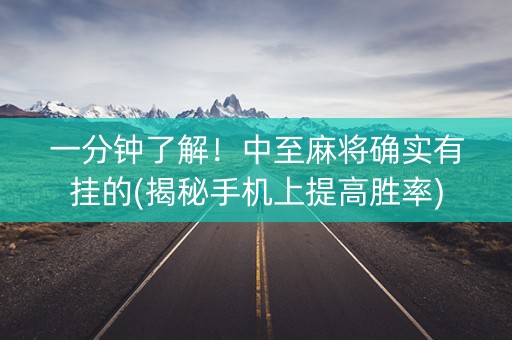 一分钟了解！中至麻将确实有挂的(揭秘手机上提高胜率)