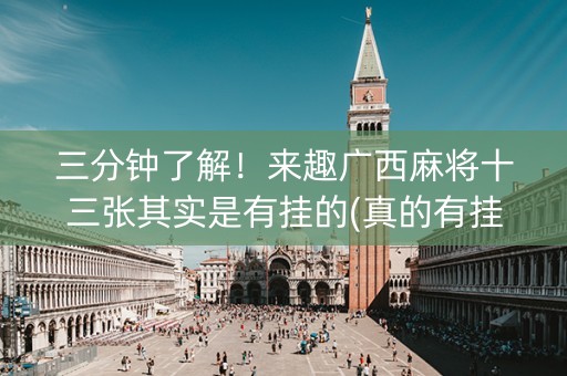 三分钟了解！来趣广西麻将十三张其实是有挂的(真的有挂)