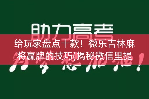 给玩家盘点十款！微乐吉林麻将赢牌的技巧(揭秘微信里提高胜率)