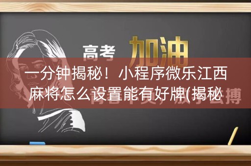 一分钟揭秘！小程序微乐江西麻将怎么设置能有好牌(揭秘小程序专用神器下载)