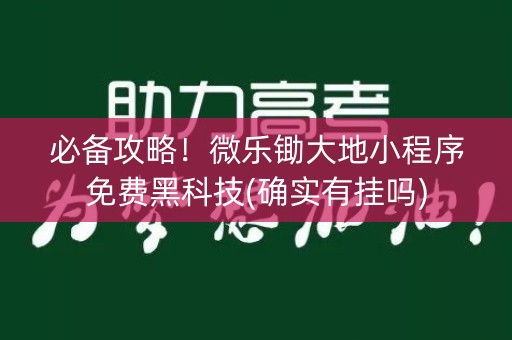 必备攻略！微乐锄大地小程序免费黑科技(确实有挂吗)