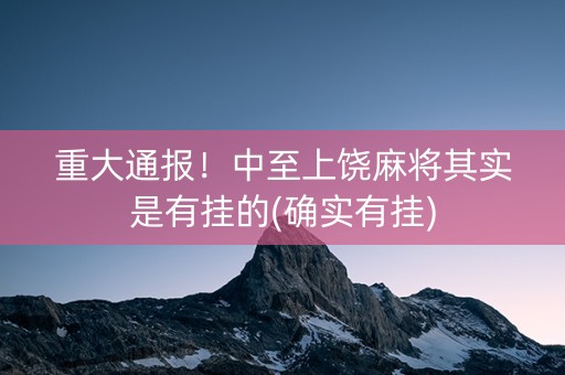 重大通报！中至上饶麻将其实是有挂的(确实有挂)