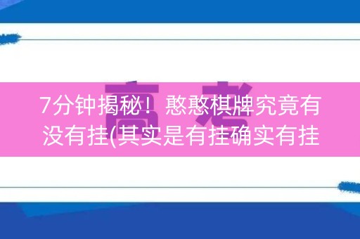 7分钟揭秘！憨憨棋牌究竟有没有挂(其实是有挂确实有挂)