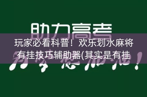 玩家必看科普！欢乐划水麻将有挂技巧辅助器(其实是有挂的)